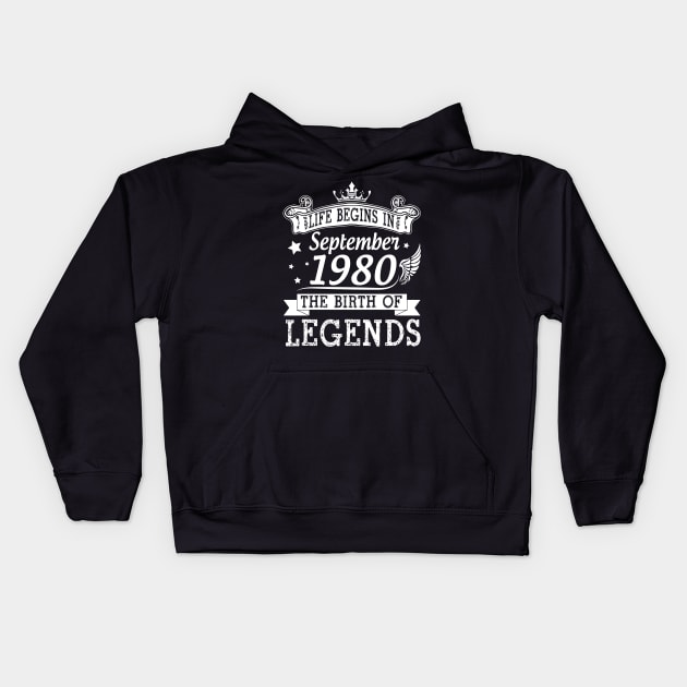 Life Begins In September 1980 The Birth Of Legends Happy Birthday 40 Years Old To Me You Kids Hoodie by bakhanh123